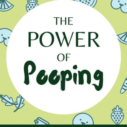 The Power Of Pooping: A Cheeky Diet and Lifestyle Guide to End Constipation and Transform Your Health