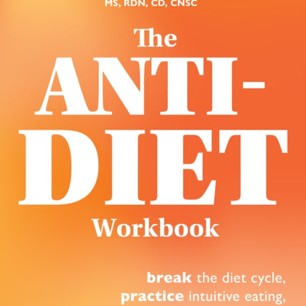 The Anti-diet Workbook: Break the Diet Cycle, Practice Intuitive Eating, and Live with Total Food Freedom