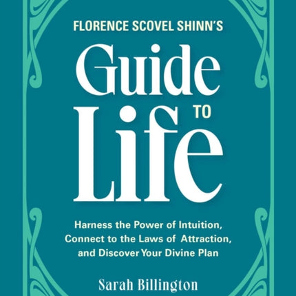 Florence Scovel Shinn's Guide To Life: Harness the Power of Intuition, Connect to the Laws of Attraction, and Discover Your Divine Plan