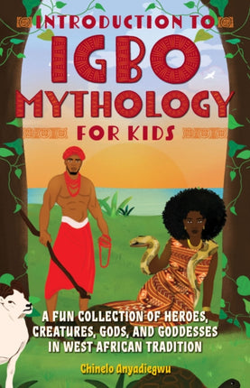 Introduction To Igbo Mythology For Kids: A Fun Collection of Heroes, Creatures, Gods, and Goddesses in West African Tradition