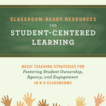 Classroom-ready Resources For Student-centered Learning: Basic Teaching Strategies for Fostering Student Ownership, Agency, and Engagement in K-6 Classrooms