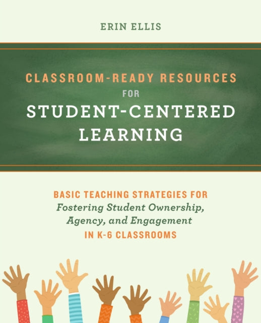 Classroom-ready Resources For Student-centered Learning: Basic Teaching Strategies for Fostering Student Ownership, Agency, and Engagement in K-6 Classrooms