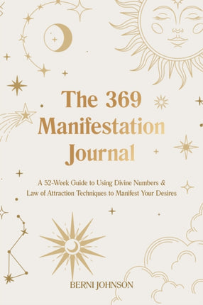 The 369 Manifestation Journal: A 52-Week Guide to Using Divine Numbers and Law of Attraction Techniques to Manifest Your Desires