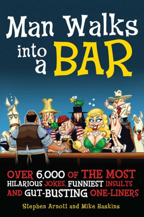 Man Walks Into a Bar: Over 5,000 of the Most Hilarious Jokes, Funniest Insults and Gut-Busting One-Liners