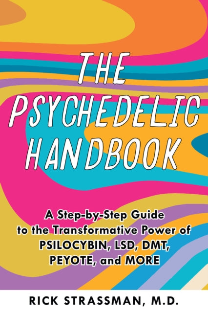 The Psychedelic Handbook: A Step-By-Step Guide to the Transformative Power of Psilocybin, LSD, DMT, Peyote, and More