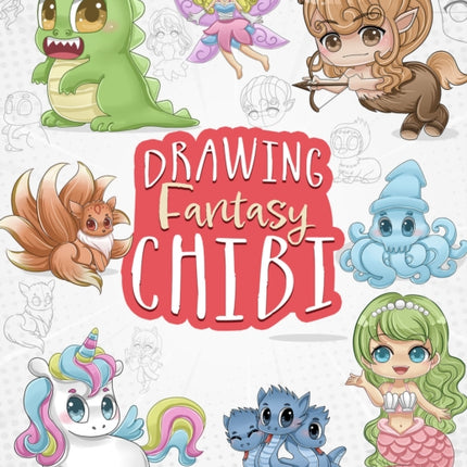 Drawing Fantasy Chibi: Learn How to Draw Kawaii Unicorns, Mermaids, Dragons, and Other Mythical, Magical Creatures (How to Draw Books)