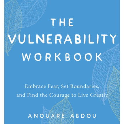 The Vulnerability Workbook: Embrace Fear, Set Boundaries, and Find the Courage to Live Greatly