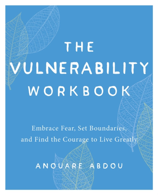 The Vulnerability Workbook: Embrace Fear, Set Boundaries, and Find the Courage to Live Greatly