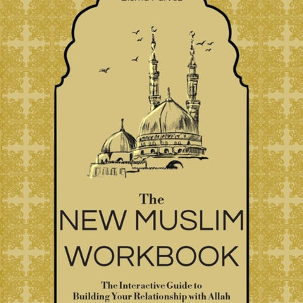 The New Muslim Workbook: The Interactive Guide to Building Your Relationship with Allah through Reflection and Prayer