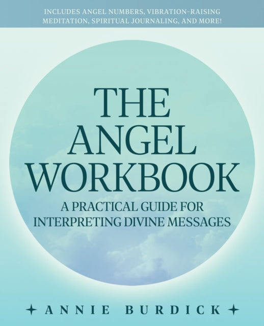 The Angel Workbook: A Practical Guide to Interpreting Divine Messages - Includes Angel Numbers, Vibration-Raising Meditation, Spiritual Journaling, and More!