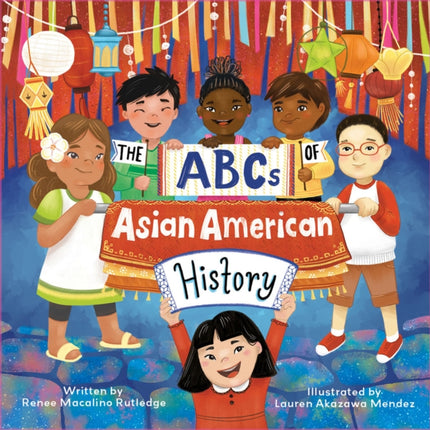 The Abcs Of Asian American History: A Celebration from A to Z of All Asian Americans, from Bangladeshi Americans to Vietnamese Americans