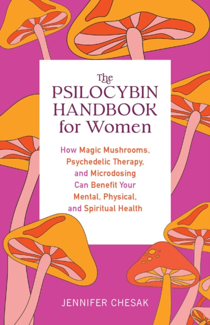 The Psilocybin Handbook For Women: How Magic