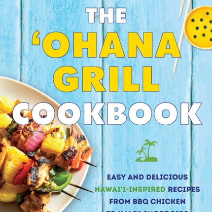 The 'ohana Grill Cookbook: Easy and Delicious Hawai'i-Inspired Recipes from BBQ Chicken to Kalbi Short Ribs