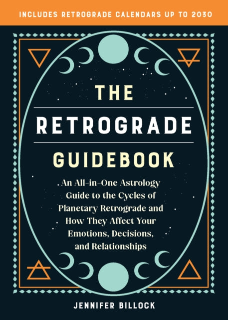 The Retrograde Guidebook: An All-in-One Astrology Guide to the Cycles of Planetary Retrograde and How They Affect Your Emotions, Decisions, and Relationships