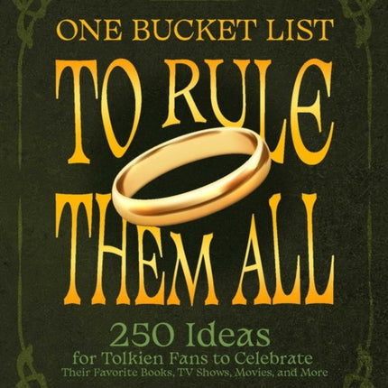 One Bucket List To Rule Them All: 250 Ideas for Tolkien Fans to Celebrate Their Favorite Books, TV Shows, Movies, and More