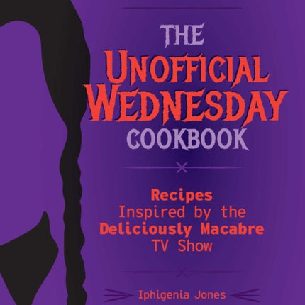 The Unofficial Wednesday Cookbook: Recipes Inspired by the Deliciously Macabre TV Show