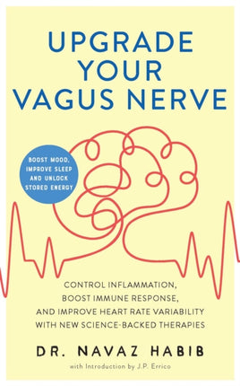 Upgrade Your Vagus Nerve: Control Inflammation, Boost Immune Response, and Improve Heart Rate Variability with New Science-Backed Therapies (Boost Mood, Improve Sleep, and Unlock Stored Energy)