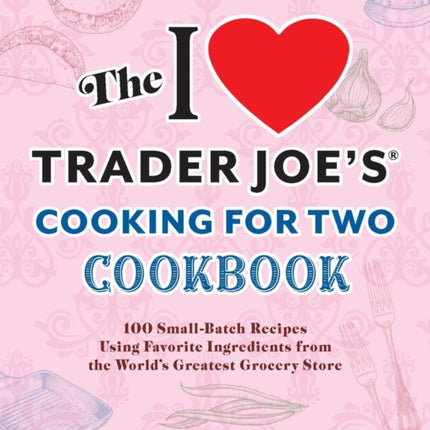 The I Love Trader Joes Cooking for Two Cookbook