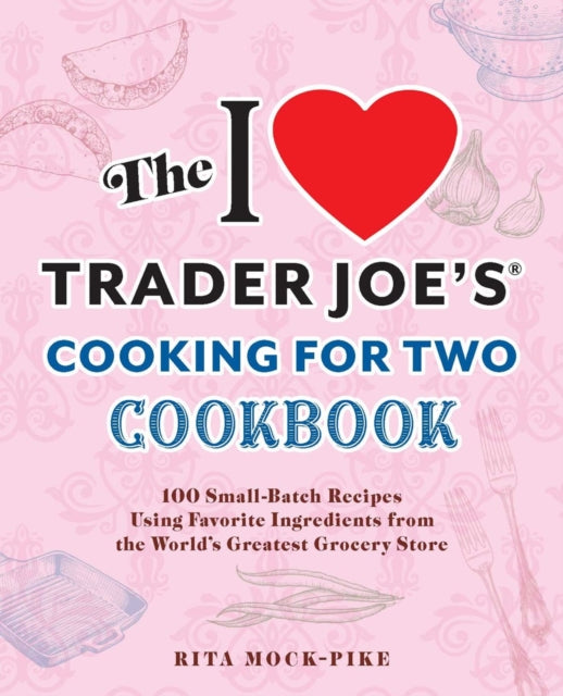 The I Love Trader Joes Cooking for Two Cookbook