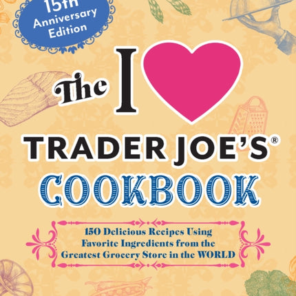 The I Love Trader Joes Cookbook 15th Anniversary
