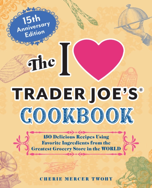 The I Love Trader Joes Cookbook 15th Anniversary
