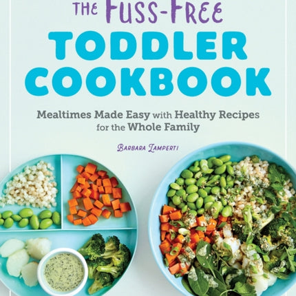 The Fuss-Free Toddler Cookbook: Mealtimes Made