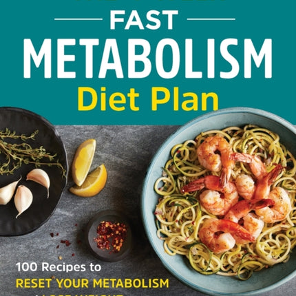 The 4-Week Fast Metabolism Diet Plan: 100 Recipes