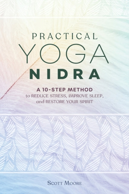 Practical Yoga Nidra: A 10-Step Method to Reduce Stress, Improve Sleep, and Restore Your Spirit