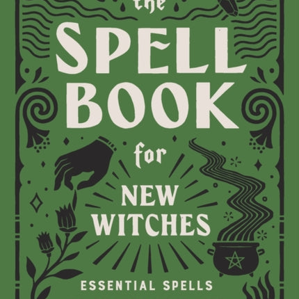 The Spell Book for New Witches: Essential Spells to Change Your Life