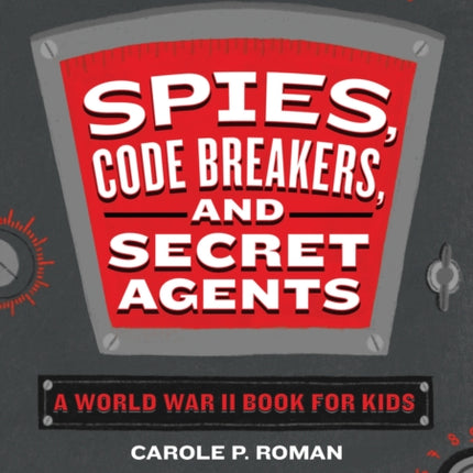 Spies, Code Breakers, and Secret Agents: A World War II Book for Kids