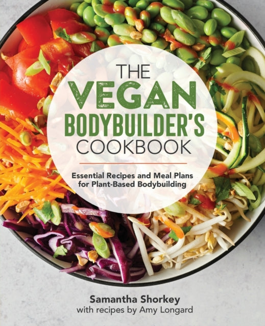 The Vegan Bodybuilder's Cookbook: Essential Recipes and Meal Plans for Plant-Based Bodybuilding