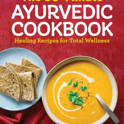 The 30-Minute Ayurvedic Cookbook: Healing Recipes for Total Wellness