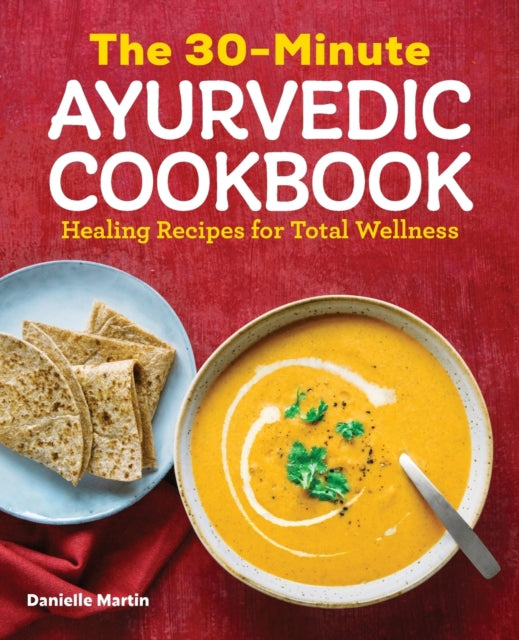 The 30-Minute Ayurvedic Cookbook: Healing Recipes for Total Wellness