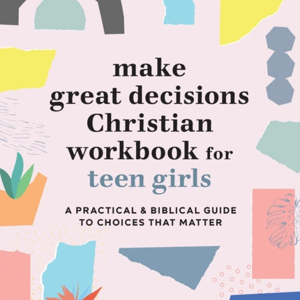 Make Great Decisions Christian Workbook for Teen Girls: A Practical & Biblical Guide to Choices That Matter