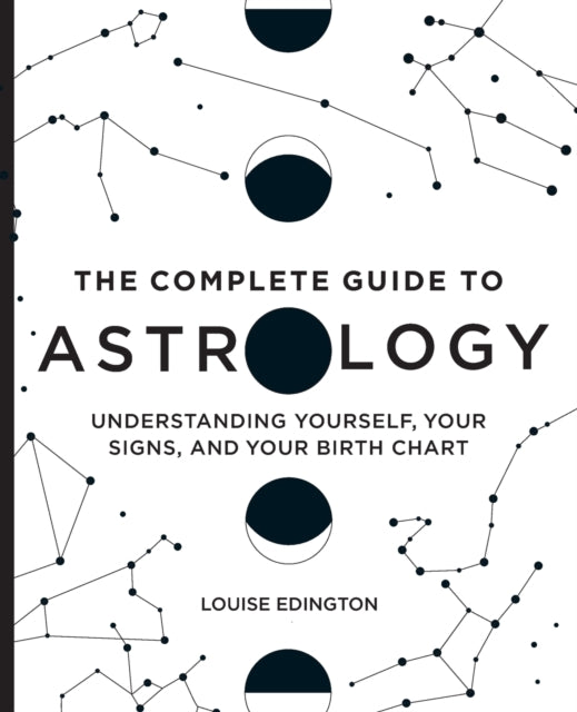 The Complete Guide to Astrology: Understanding Yourself, Your Signs, and Your Birth Chart