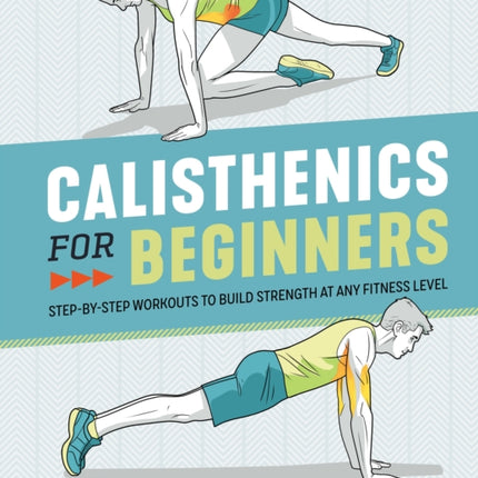 Calisthenics for Beginners: Step-By-Step Workouts to Build Strength at Any Fitness Level