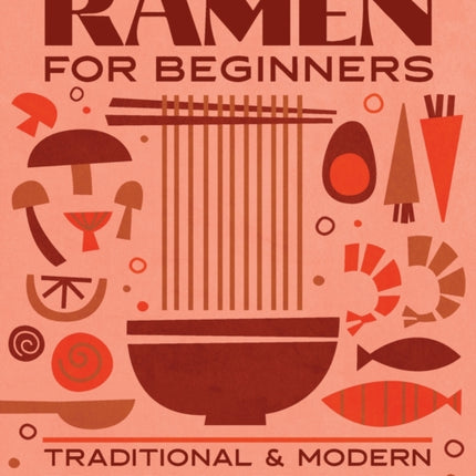 Ramen for Beginners: Traditional and Modern Recipes Made Simple