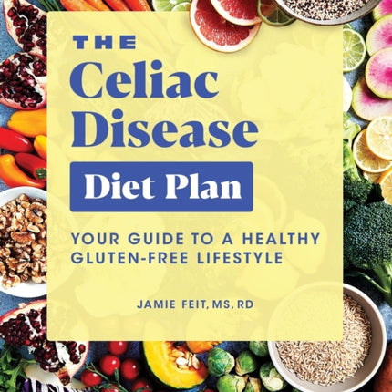 The Celiac Disease Diet Plan: Your Guide to a