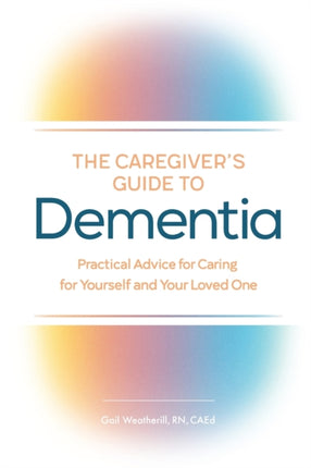 The Caregiver's Guide to Dementia: Practical