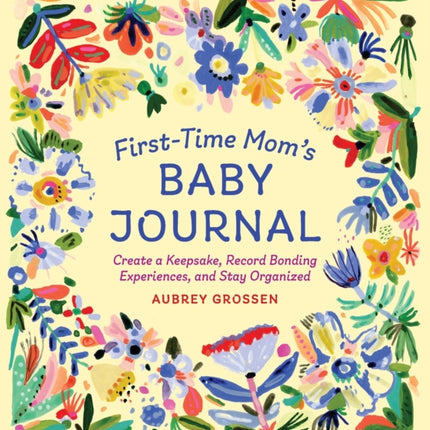First-Time Mom's Baby Journal: Create a Keepsake,