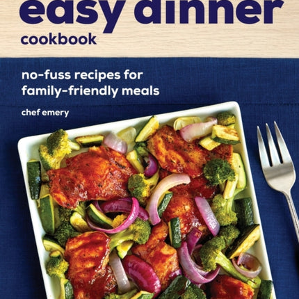 The Easy Dinner Cookbook: No-Fuss Recipes for