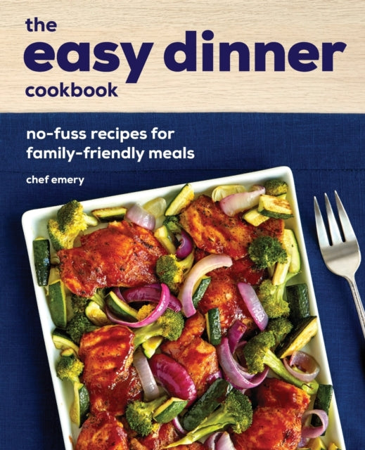 The Easy Dinner Cookbook: No-Fuss Recipes for