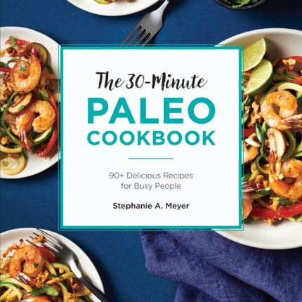 The 30-Minute Paleo Cookbook: 90+ Delicious