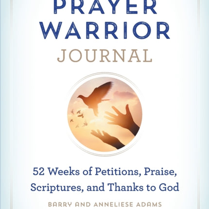 Prayer Warrior Journal: 52-Weeks of Petitions, Praise, Scriptures, and Thanks to God