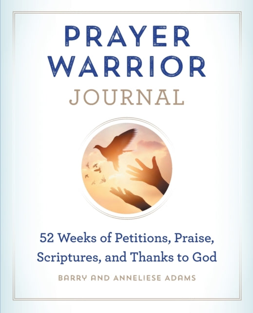 Prayer Warrior Journal: 52-Weeks of Petitions, Praise, Scriptures, and Thanks to God