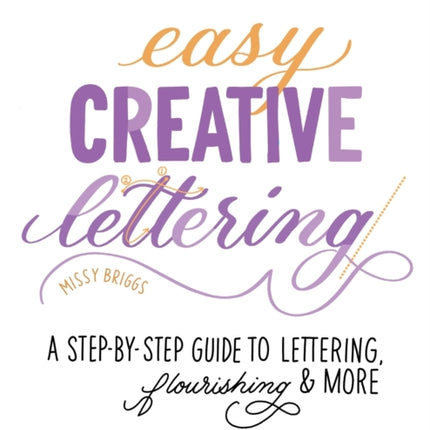 Easy Creative Lettering: A Step-By-Step Guide to
