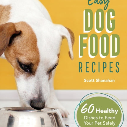 Easy Dog Food Recipes: 60 Healthy Dishes to Feed Your Pet Safely