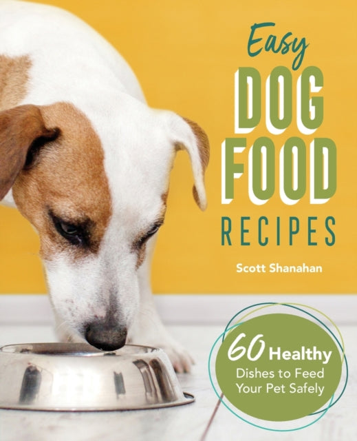 Easy Dog Food Recipes: 60 Healthy Dishes to Feed Your Pet Safely