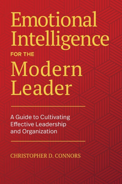 Emotional Intelligence for the Modern Leader: A Guide to Cultivating Effective Leadership and Organizations