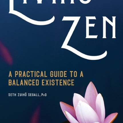 Living Zen: A Practical Guide to a Balanced Existence